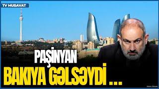 Paşinyan Bakıya gəlsəydi, NƏLƏR OLA BİLƏRDİ? -  DƏRİN TƏHLİL