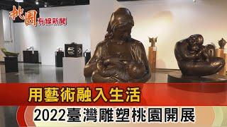 桃園有線新聞20220621-探索雕刻之美 2022臺灣雕塑桃園開展