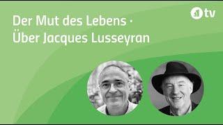 Der Mut des Lebens · Über Jacques Lusseyran (1924-1971)