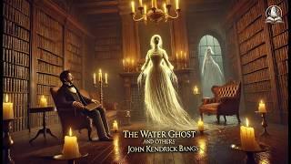  The Water Ghost and Other Haunting Tales  by John Kendrick Bangs