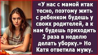 Жить с будешь у своих родителей, а к нам будешь приходить 2 раза в неделю делать уборку