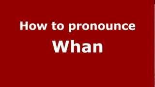 How to Pronounce Whan - PronounceNames.com