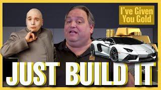 Just Build It - I've Given you Gold