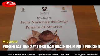 PRESENTAZIONE 27^ FIERA NAZIONALE DEL FUNGO PORCINO DI ALBARETO