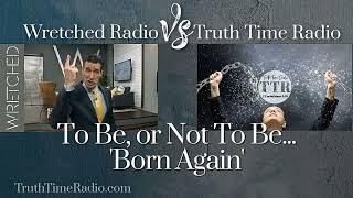 Truth Time Radio vs Wretched Radio | New Creature vs Born Again | Rightly Divide The Word of Truth