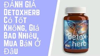 ĐÁNH GIÁ Detoxherb Có Tốt Không, Giá Bao Nhiêu, Mua Bán Ở Đâu