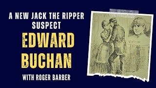 Edward Buchan - A New Jack The Ripper Suspect. With Roger Barber.