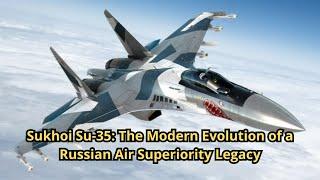 Sukhoi Su-35: The Modern Evolution of a Russian Air Superiority Legacy