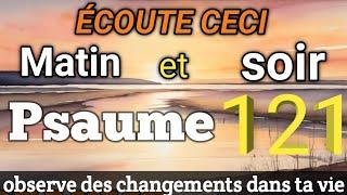 PSAUME 121: écoute cette prière matin et soir et observe des changements dans ta vie