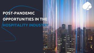 Post-pandemic opportunities in the hospitality industry