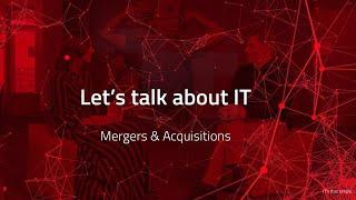 Let's Talk About IT: Mergers & Acquisitions