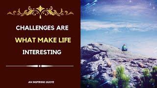 Challenges are what make life interesting | An Inspiring quote | Beautiful Quotes |