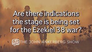 Are there indications the stage is being set for the Ezekiel 38 war?