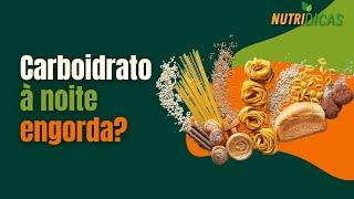 Carboidrato à noite engorda? | Nutridicas #55