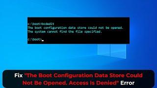 Fix "The Boot Configuration Data Store Could Not Be Opened. Access Is Denied" Error | 2024