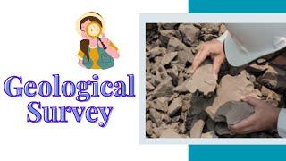 geological survey? What are the methods of geological survey? importance of the geological survey?