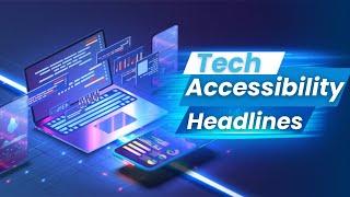 Tech and Accessibility Headlines | Access Tech Live