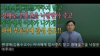 쎈경매(김동수교수)-자녀에게 집사주지 말고 경매물건을 낙찰받아 주라!!