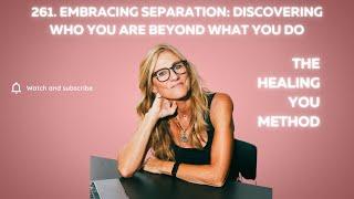 261. Embracing Separation: Discovering Who You Are Beyond What You Do