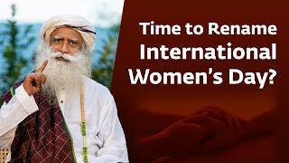 Is It Time to Rename International Women’s Day? Sadhguru