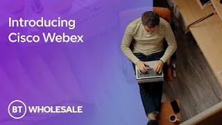 Introducing Cisco Webex ○ Our Products ○ BT Business - Wholesale