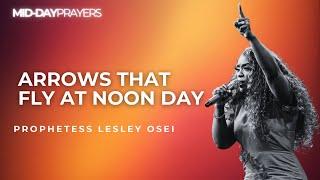 ARROWS THAT FLY AT NOON DAY | PROPHETESS LESLEY OSEI | MIDDAY PRAYERS | KINGDOM FULL TABERNACLE