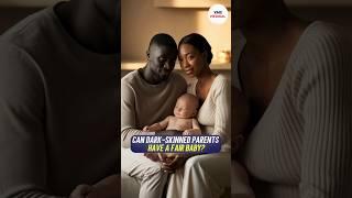 Can Dark-Skinned Parents Have a Fair Baby? By VMC Medical