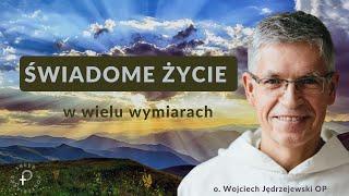 Świadome życie w wielu wymiarach - o. Wojciech Jędrzejewski