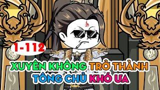 Xuyên Không Trở Thành Tông Chủ Khó Ưa ( 10 tiếng )  │  FULL Tập 1 - 112  │ Ngọt Ngào Review