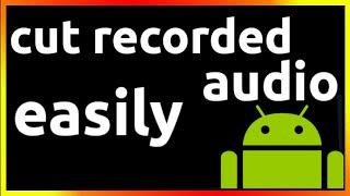 how to cut recorded audio in android phone