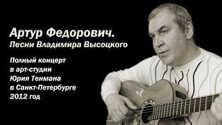 Песни Владимира Высоцкого. Артур Федорович. Концерт. Санкт-Петербург, 2012. Арт-студия Юрия Тенмана.