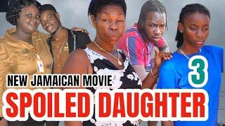 SPOILED DAUGHTER   3   NEW JAMAICAN MOVIE 2024