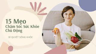 15 Mẹo Chăm Sóc Sức Khỏe Chủ Động I Bí quyết sống khỏe I CHĂM SÓC SỨC KHỎE CHỦ ĐỘNG