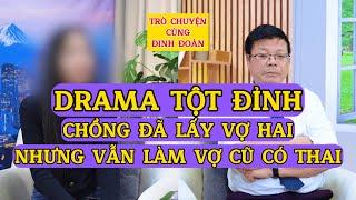 Tâm Sự Cùng Đinh Đoàn-Drama Tột Đỉnh:Chồng Đã Lấy Vợ Hai Nhưng Vẫn Khiến Vợ Cũ Có Thai
