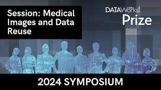 Medical Images and Data Reuse - 2024 DataWorks! Prize Symposium