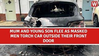 Mum and young son flee as masked men torch car outside their front door