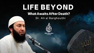 Life Beyond: What Awaits After Death? | Sh. Ali Al Barghouthi Part 2 Full