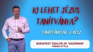 Fábián Attila: Ki lehet Jézus tanítványa? (Tanítványság 2.)