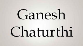 How to Pronounce ''Ganesh Chaturthi''