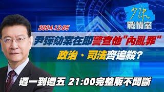 【完整版不間斷】尹錫悅彈劾案在即警方查他”內亂罪” 政治、司法齊追殺？少康戰情室20241205