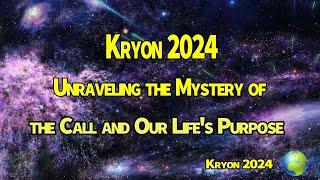 Kryon 2024 》Unraveling the Mystery of the Call and Our Life's Purpose