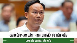 Đại biểu Phạm Văn Thịnh: Chuyển từ tiền kiểm sang tăng cường hậu kiểm