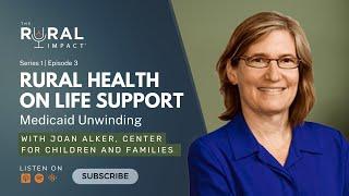 Rural Health on Life Support - Medicaid Unwinding with Joan Alker