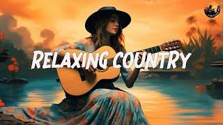 RELAXING COUNTRY SONGS  Playlist Greatest Country Songs 2010s - Relax and Chill