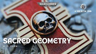 "SACRED GEOMETRY" - A WARHAMMER 40K STORY - ORDO HERETICUS