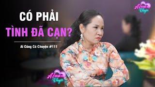 Có phải TÌNH ĐÃ CẠN? | Ai Cũng Có Chuyện #111 | Tô Nhi A Official