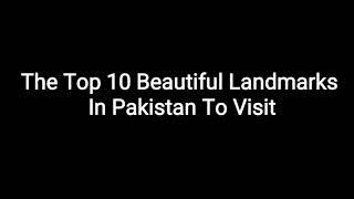 Top 10 beautiful landmarks in the pakistan