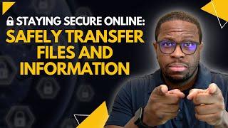 Staying Secure Online Safely Transfer Files and Information