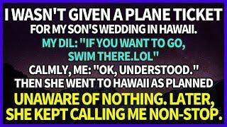 I wasn't given a plane ticket for my son's wedding in Hawaii. DIL: "Swim if you want to come!"