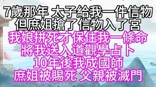 7歲那年，太子給我一件信物，但庶姐搶了信物入了宮，我娘拼死才保住我一條命，將我送入道觀學占卜，10年後我成國師，庶姐被赐死，父親被滅門